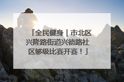 全民健身｜市北区兴隆路街道兴德路社区够级比赛开赛！