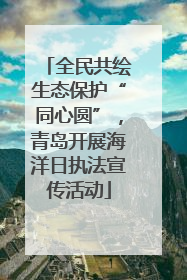 全民共绘生态保护“同心圆”，青岛开展海洋日执法宣传活动