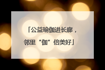公益瑜伽进长廊，邻里“伽”倍美好