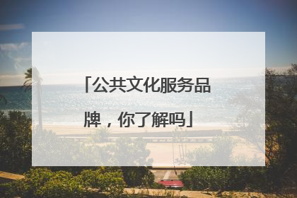 公共文化服务品牌，你了解吗