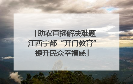 助农直播解决难题 江西宁都“开门教育”提升民众幸福感