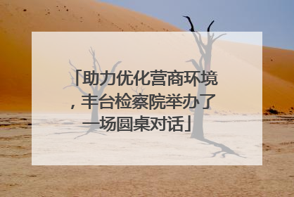 助力优化营商环境，丰台检察院举办了一场圆桌对话