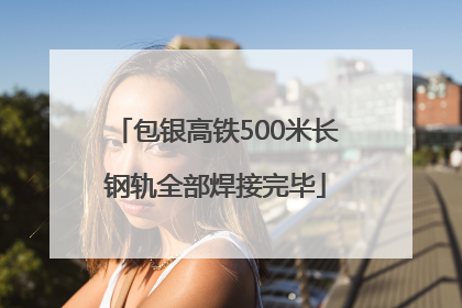 包银高铁500米长钢轨全部焊接完毕