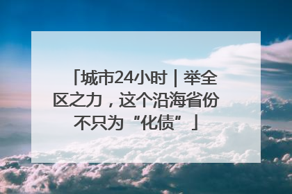 城市24小时｜举全区之力，这个沿海省份不只为“化债”