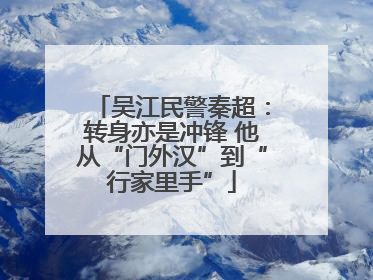 吴江民警秦超：转身亦是冲锋 他从“门外汉”到“行家里手”