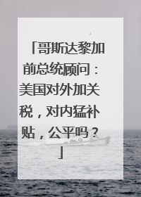 哥斯达黎加前总统顾问：美国对外加关税，对内猛补贴，公平吗？
