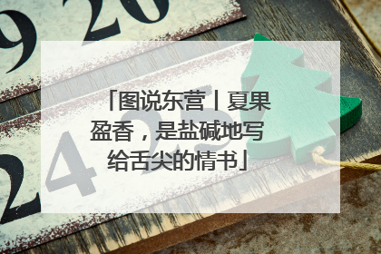 图说东营丨夏果盈香，是盐碱地写给舌尖的情书