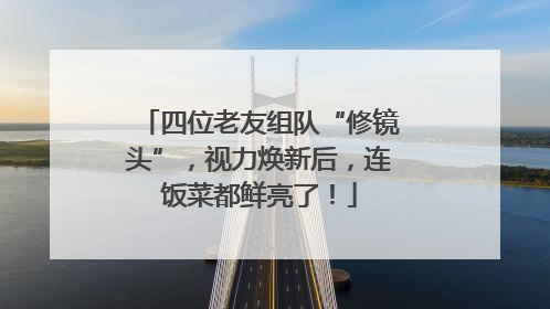 四位老友组队“修镜头”，视力焕新后，连饭菜都鲜亮了！