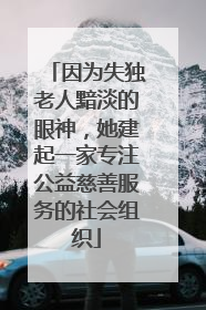 因为失独老人黯淡的眼神，她建起一家专注公益慈善服务的社会组织