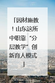 因材施教！山东这所中职靠“分层教学”创新育人模式