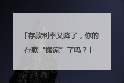 存款利率又降了，你的存款“搬家”了吗？