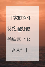 家庭医生签约服务覆盖辖区“老老人”