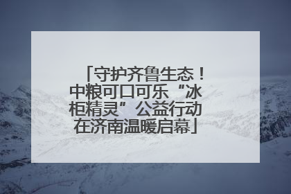 守护齐鲁生态！中粮可口可乐“冰柜精灵”公益行动在济南温暖启幕