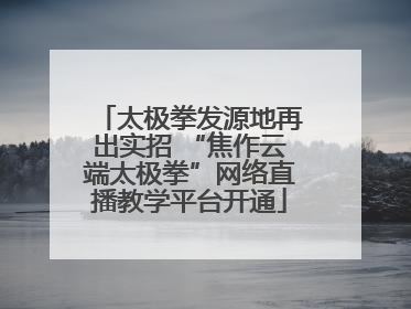 太极拳发源地再出实招 “焦作云端太极拳”网络直播教学平台开通