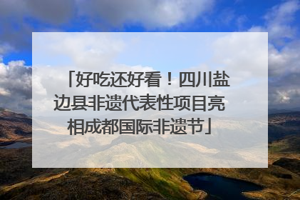 好吃还好看！四川盐边县非遗代表性项目亮相成都国际非遗节