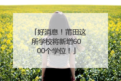 好消息！莆田这所学校将新增6000个学位！