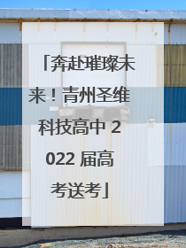 奔赴璀璨未来！青州圣维科技高中 2022 届高考送考