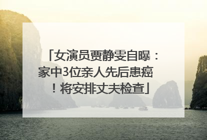 女演员贾静雯自曝：家中3位亲人先后患癌！将安排丈夫检查