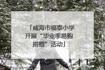 威海市福泰小学开展“毕业季易购捐赠”活动