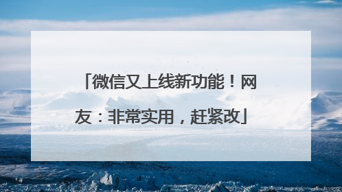 微信又上线新功能！网友：非常实用，赶紧改