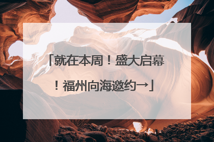 就在本周！盛大启幕！福州向海邀约→