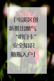屯溪区创新推出燃气“明白卡” 安全知识随瓶入户