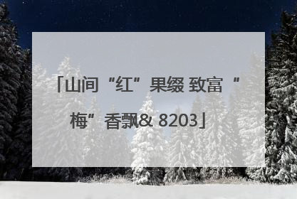 山间“红”果缀 致富“梅”香飘& 8203