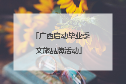 广西启动毕业季文旅品牌活动