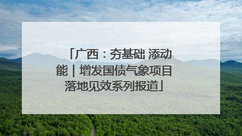 广西：夯基础 添动能｜增发国债气象项目落地见效系列报道