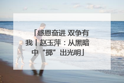 感恩奋进 双争有我丨赵玉萍：从黑暗中“掷”出光明