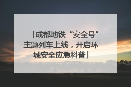 成都地铁“安全号”主题列车上线，开启环城安全应急科普