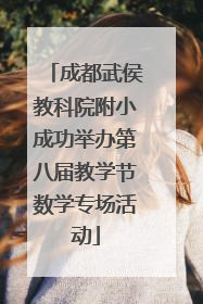 成都武侯教科院附小成功举办第八届教学节数学专场活动