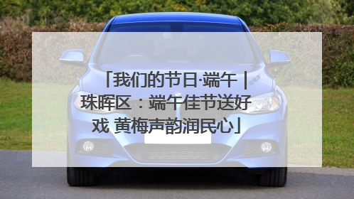 我们的节日·端午｜珠晖区：端午佳节送好戏 黄梅声韵润民心
