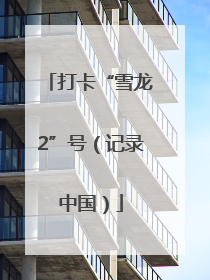 打卡“雪龙2”号（记录中国）