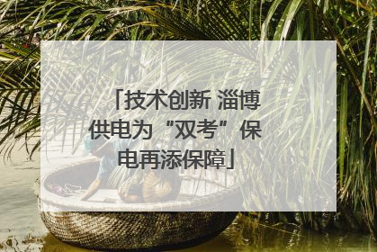 技术创新 淄博供电为“双考”保电再添保障