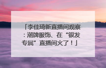 李佳琦新直播间观察：潮牌服饰、在“银发专属”直播间火了！
