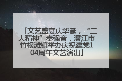 文艺盛宴庆华诞，“三大精神”奏强音，潜江市竹根滩镇举办庆祝建党104周年文艺演出