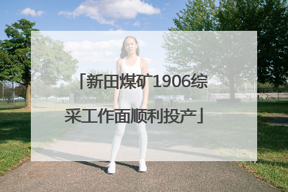 新田煤矿1906综采工作面顺利投产