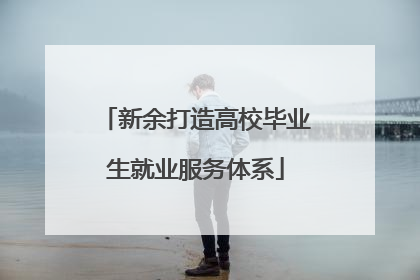 新余打造高校毕业生就业服务体系