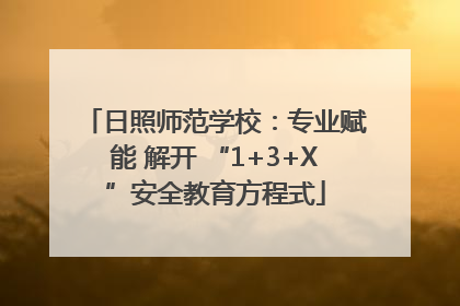 日照师范学校：专业赋能 解开 “1+3+X”安全教育方程式