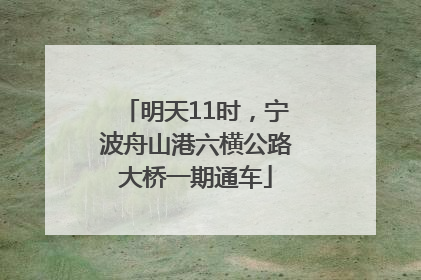 明天11时，宁波舟山港六横公路大桥一期通车