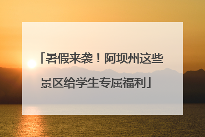 暑假来袭！阿坝州这些景区给学生专属福利