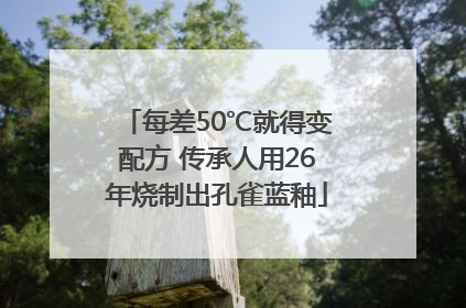 每差50℃就得变配方 传承人用26年烧制出孔雀蓝釉