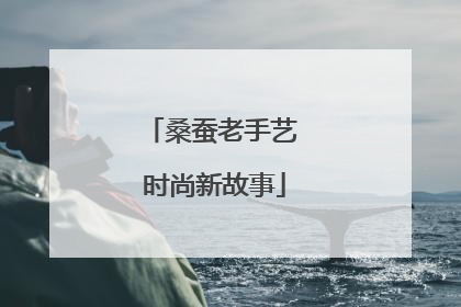 桑蚕老手艺 时尚新故事