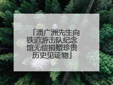 潘广洲先生向铁道游击队纪念馆无偿捐赠珍贵历史见证物