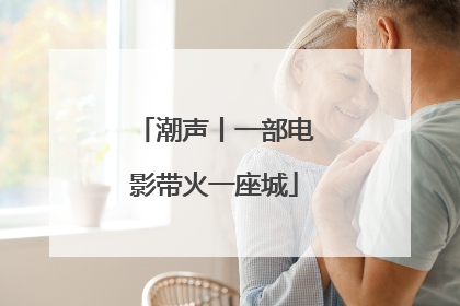 潮声丨一部电影带火一座城