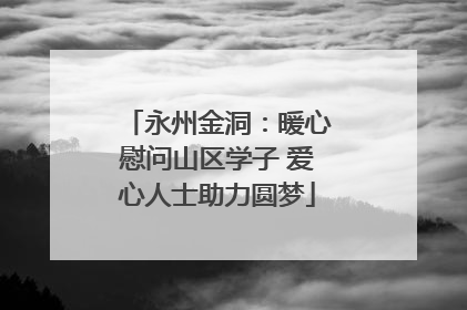 永州金洞：暖心慰问山区学子 爱心人士助力圆梦