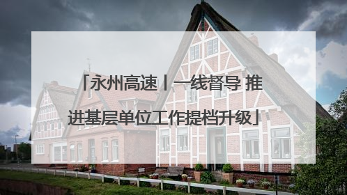 永州高速丨一线督导 推进基层单位工作提档升级