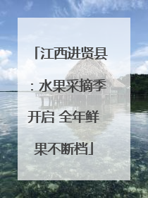 江西进贤县：水果采摘季开启 全年鲜果不断档