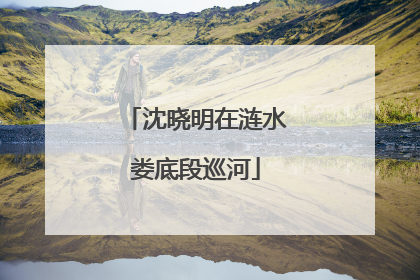 沈晓明在涟水娄底段巡河